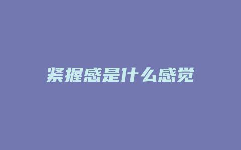 紧握感是什么感觉